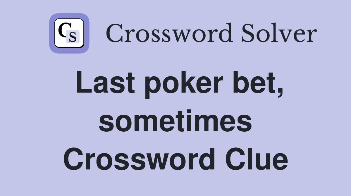 Last poker bet, sometimes Crossword Clue