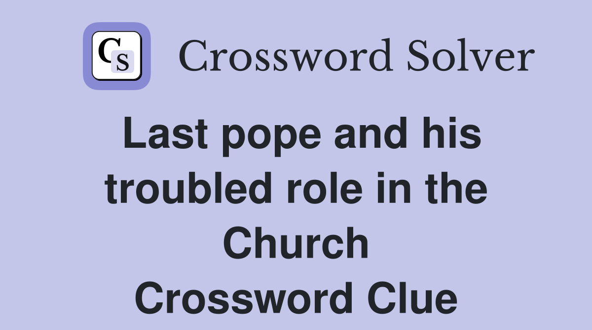 Last pope and his troubled role in the Church Crossword Clue