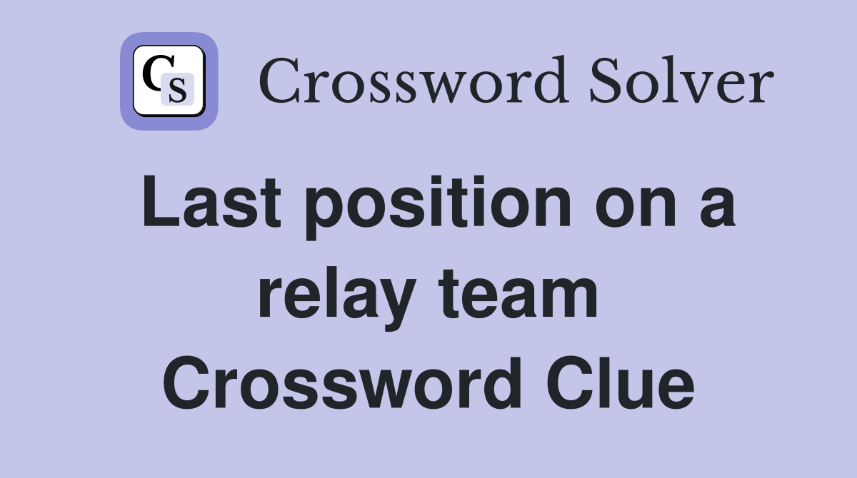 Last position on a relay team Crossword Clue