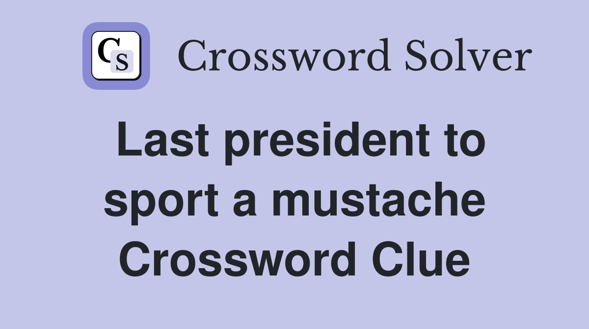 Last president to sport a mustache Crossword Clue
