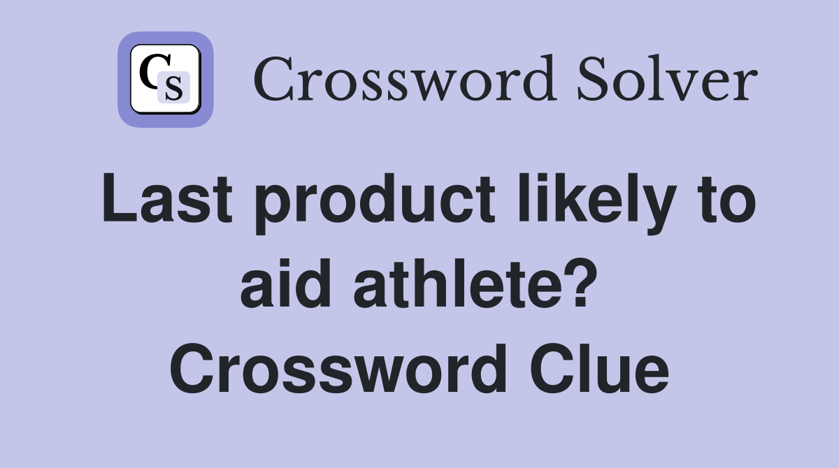 Last product likely to aid athlete? Crossword Clue