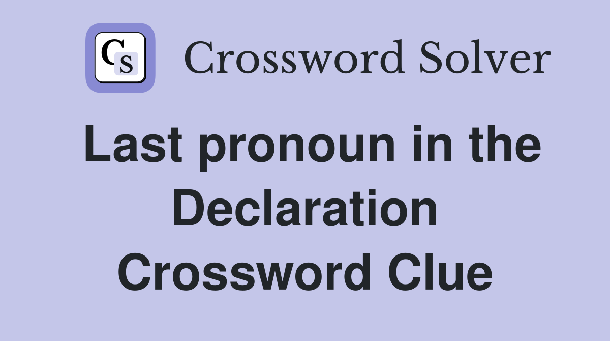 Last pronoun in the Declaration Crossword Clue