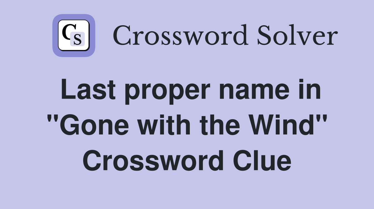 Last proper name in ''Gone with the Wind'' Crossword Clue