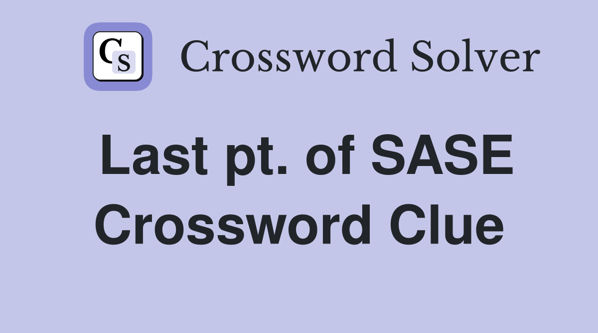 Last pt. of SASE Crossword Clue