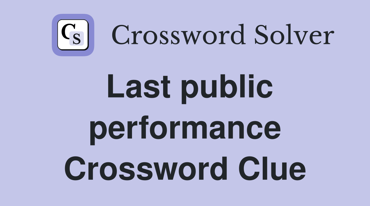 Last public performance Crossword Clue