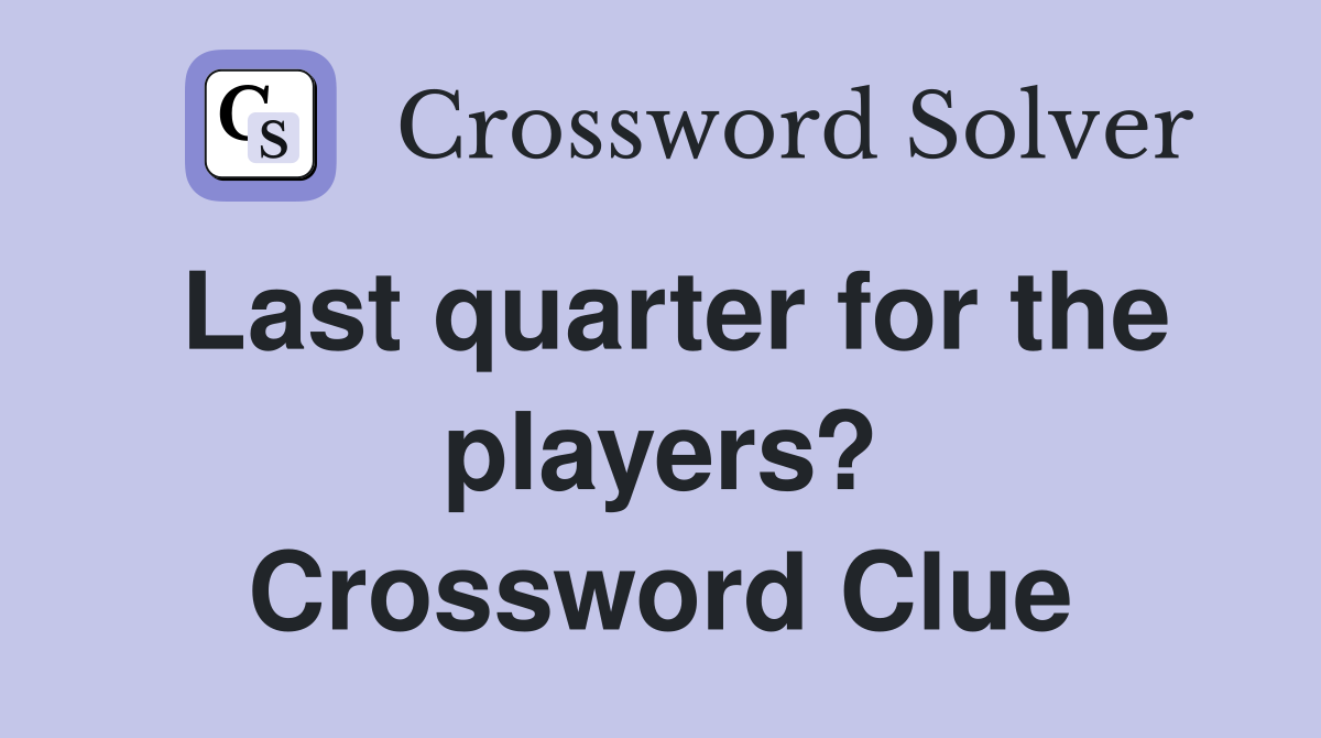 Last quarter for the players? Crossword Clue