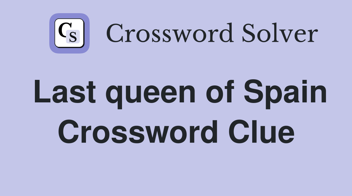 Last queen of Spain Crossword Clue
