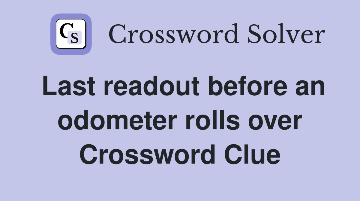 Last readout before an odometer rolls over Crossword Clue