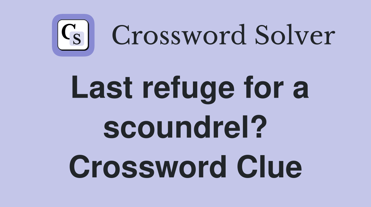 Last refuge for a scoundrel? Crossword Clue