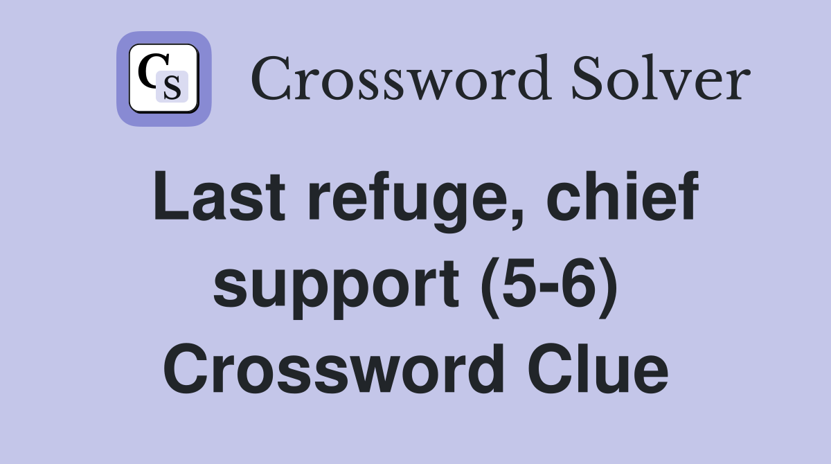 Last refuge, chief support (5-6) Crossword Clue