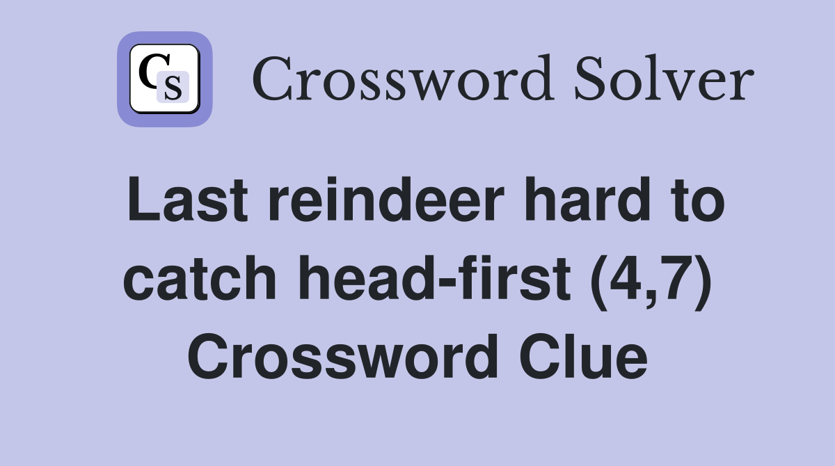 Last reindeer hard to catch head-first (4,7) Crossword Clue