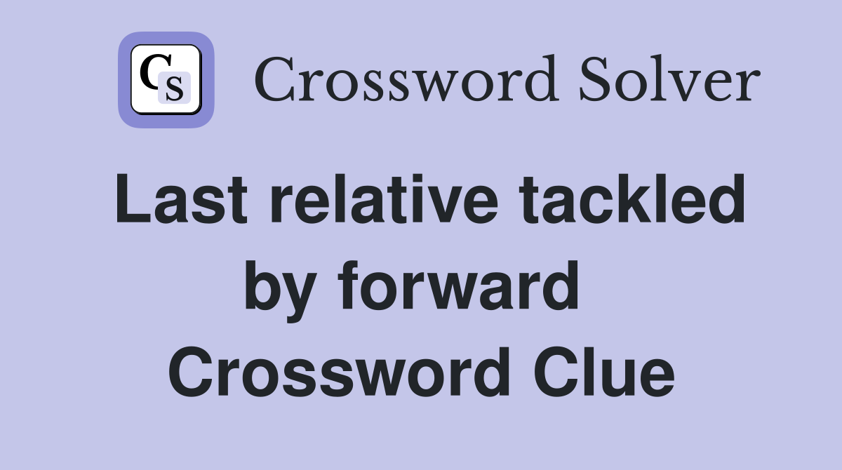Last relative tackled by forward  Crossword Clue
