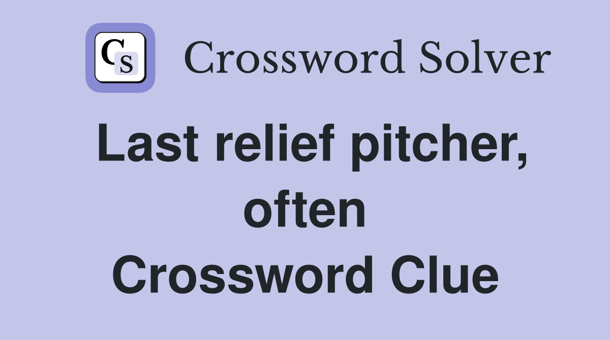 Last relief pitcher, often Crossword Clue