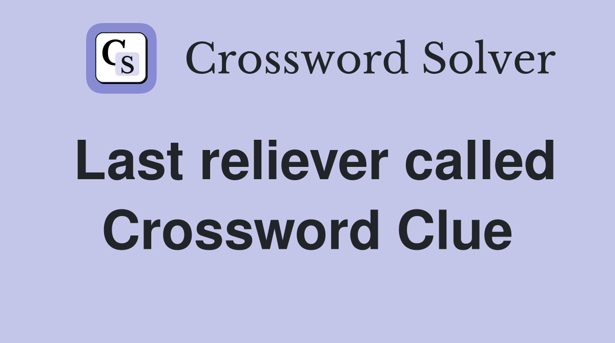 Last reliever called Crossword Clue