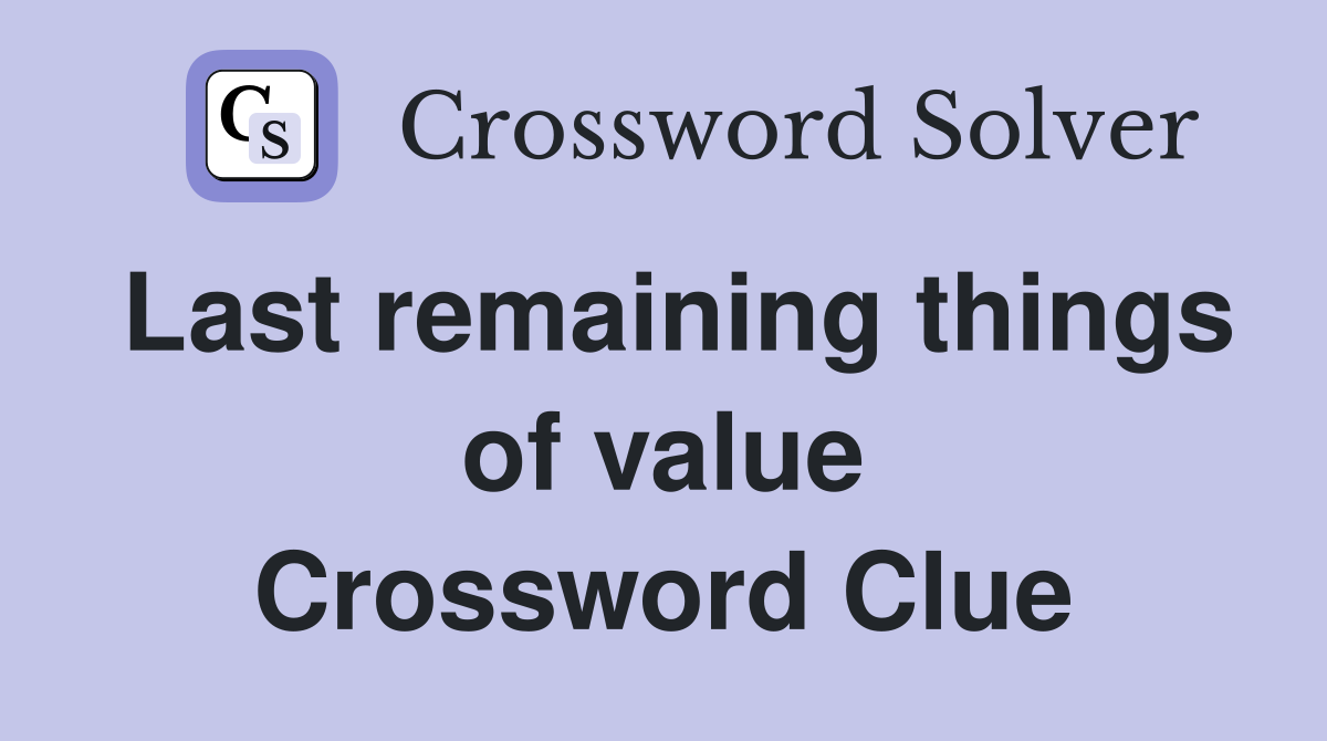 Last remaining things of value Crossword Clue