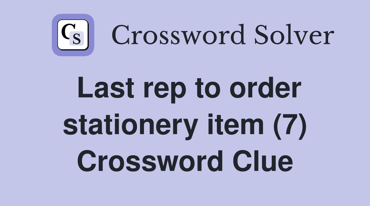 Last rep to order stationery item (7) Crossword Clue
