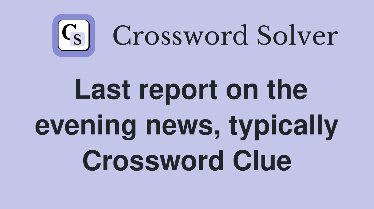 Last report on the evening news, typically Crossword Clue