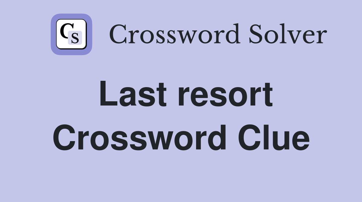 Last resort Crossword Clue