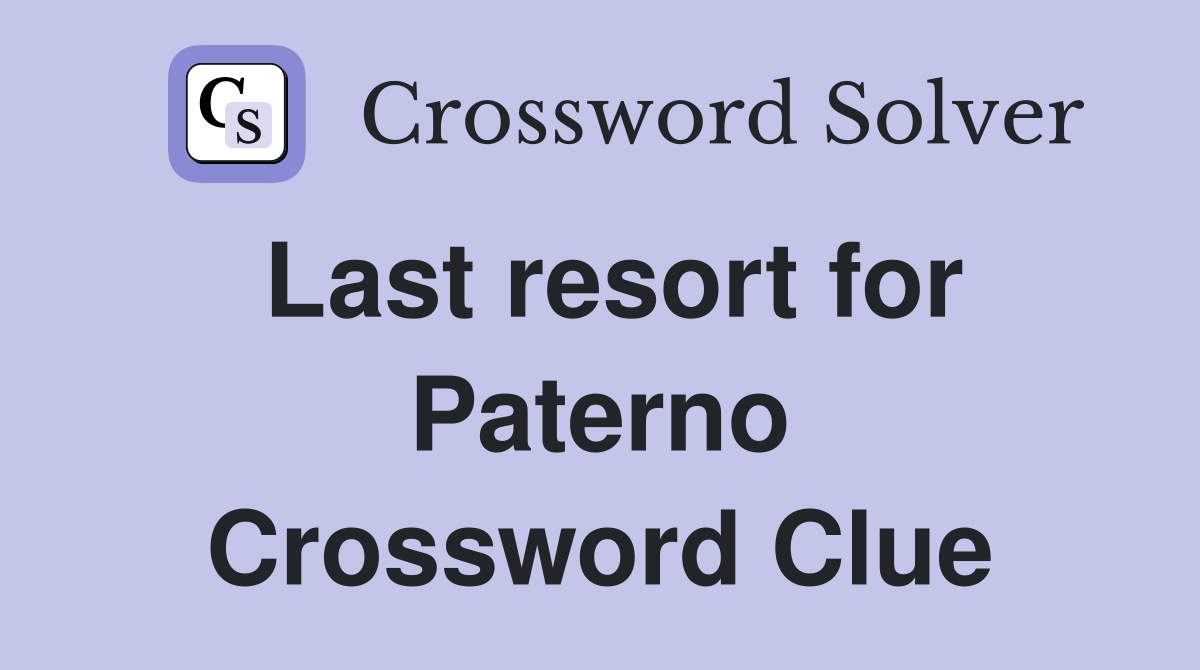 Last resort for Paterno Crossword Clue