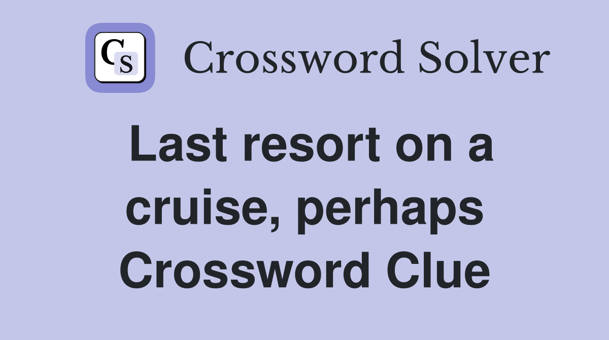 Last resort on a cruise, perhaps Crossword Clue
