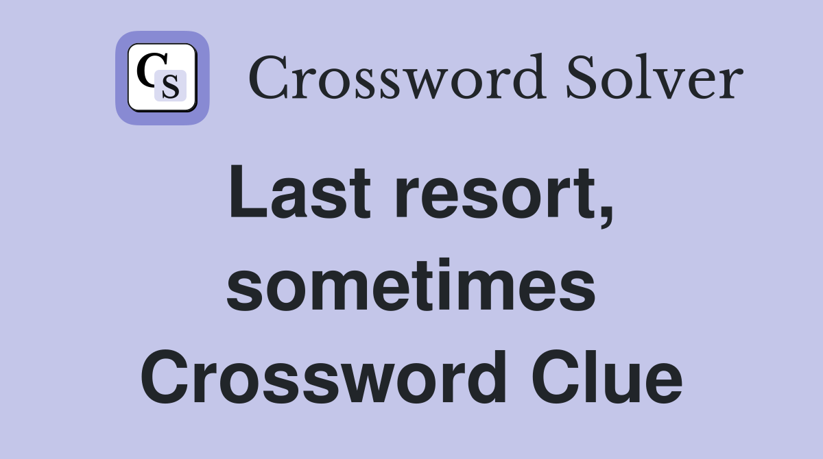 Last resort, sometimes Crossword Clue