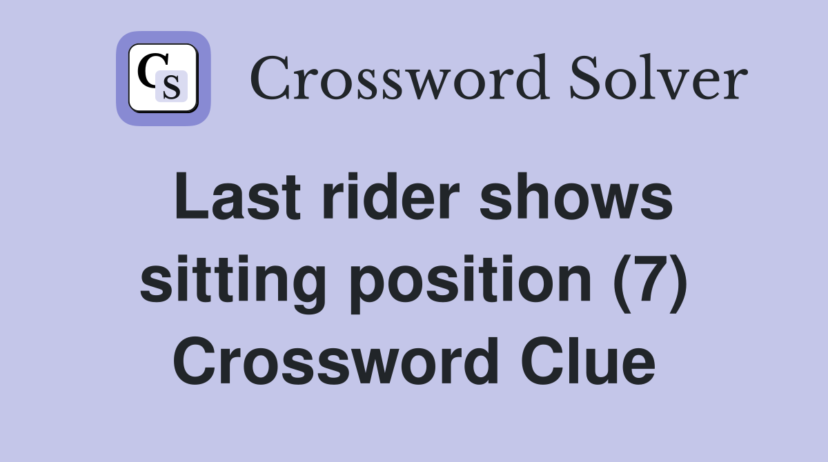 Last rider shows sitting position (7) Crossword Clue