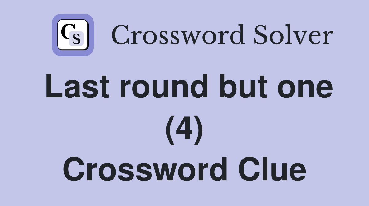 Last round but one (4) Crossword Clue