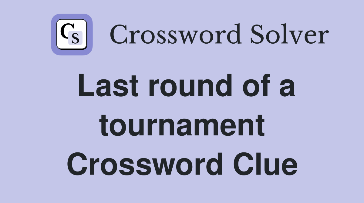 Last round of a tournament Crossword Clue