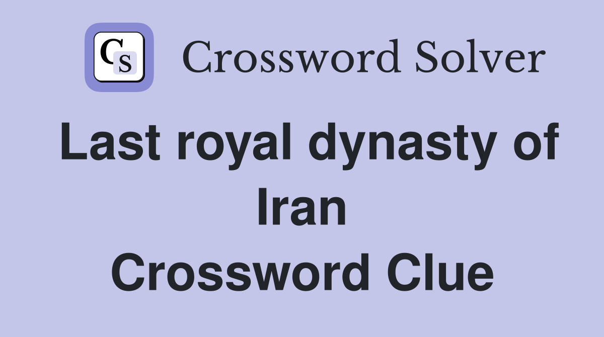 Last royal dynasty of Iran Crossword Clue