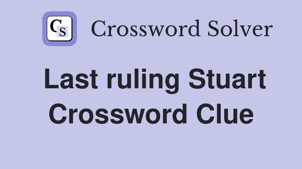 Last ruling Stuart Crossword Clue
