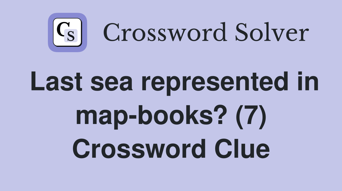 Last sea represented in map-books? (7) Crossword Clue