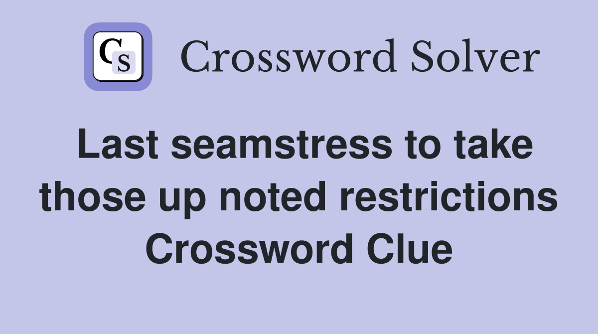 Last seamstress to take those up noted restrictions Crossword Clue