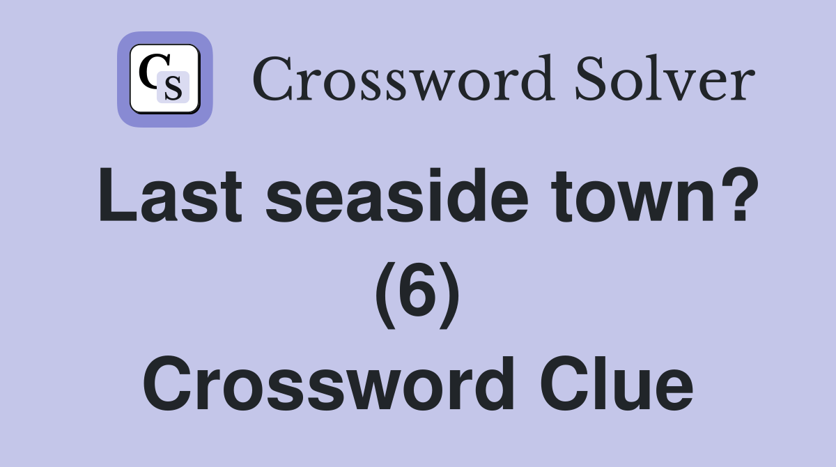 Last seaside town? (6) Crossword Clue
