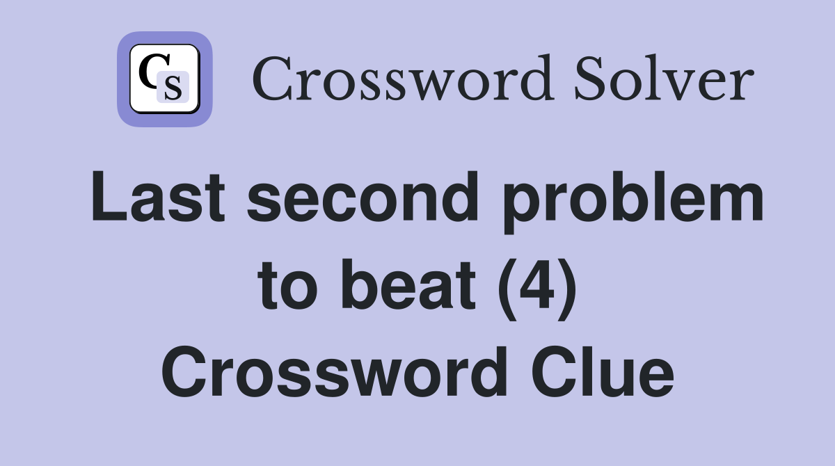 Last second problem to beat (4) Crossword Clue