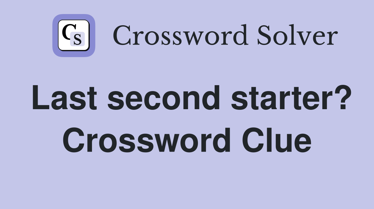 Last second starter? Crossword Clue