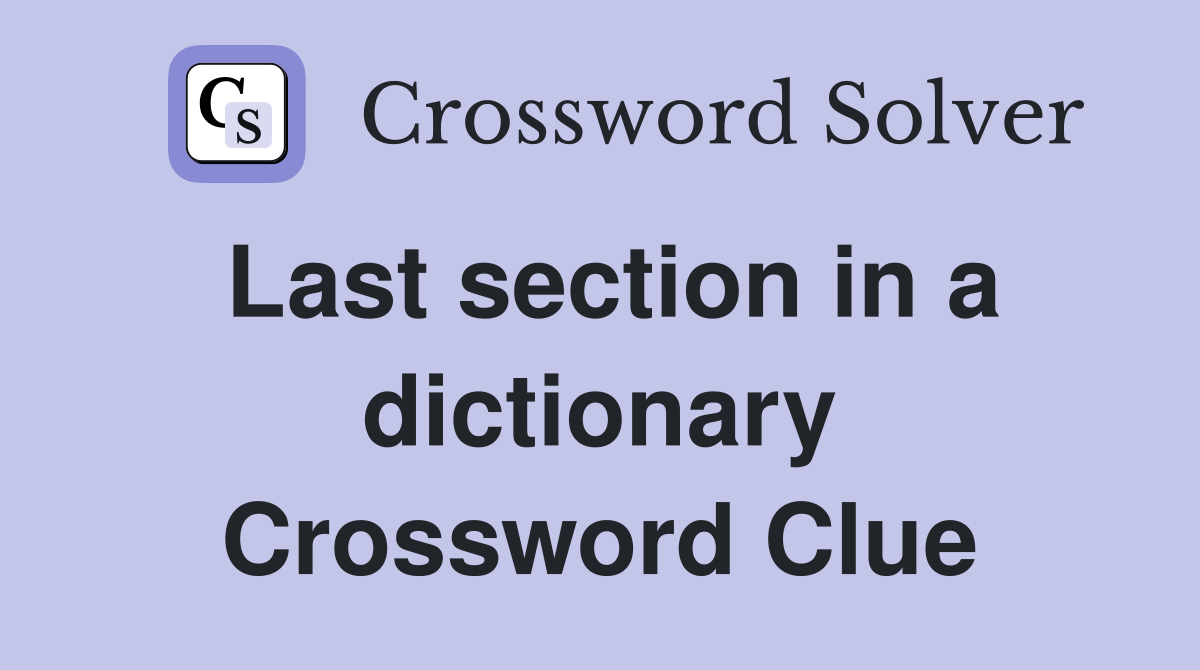 Last section in a dictionary Crossword Clue