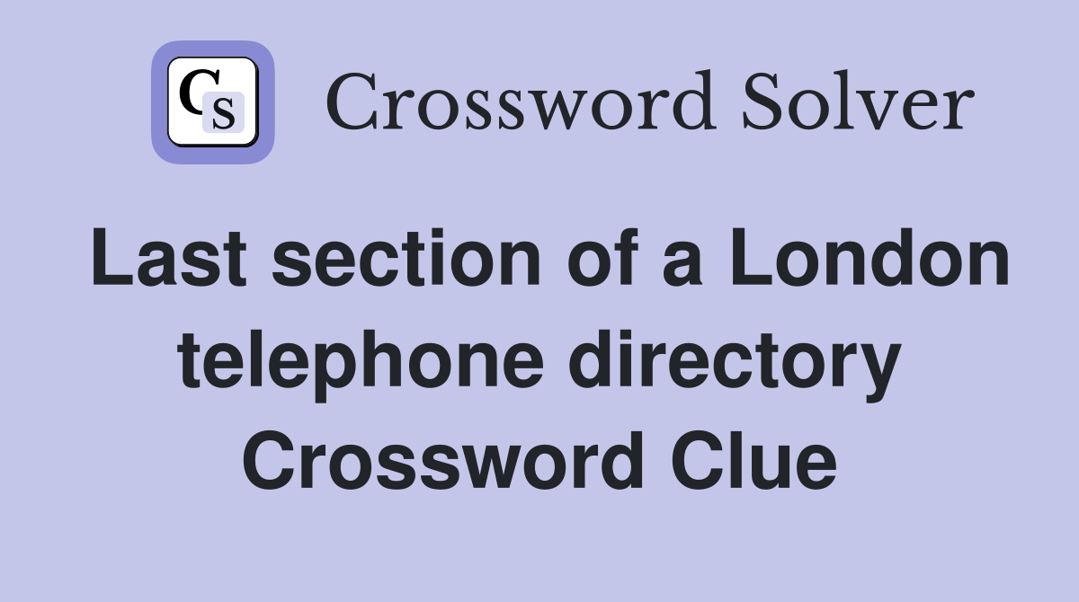 Last section of a London telephone directory Crossword Clue