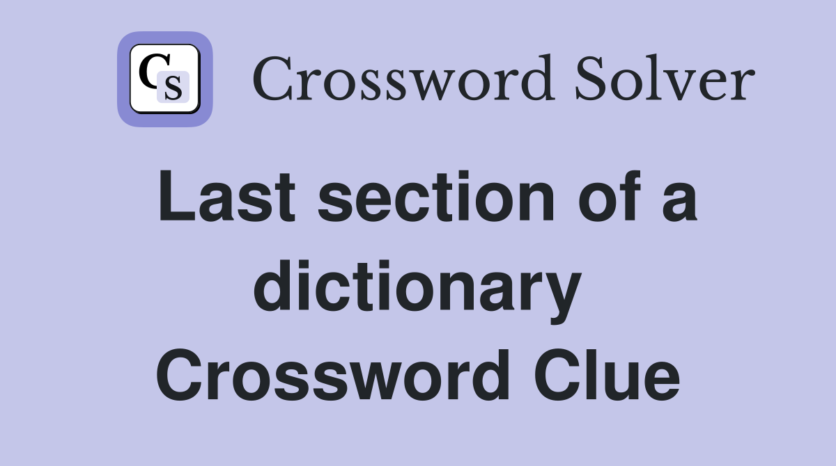 Last section of a dictionary Crossword Clue