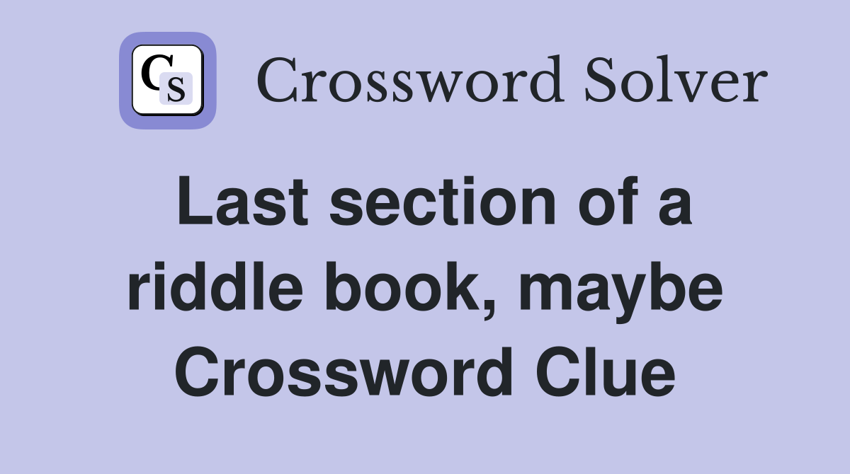 Last section of a riddle book, maybe Crossword Clue
