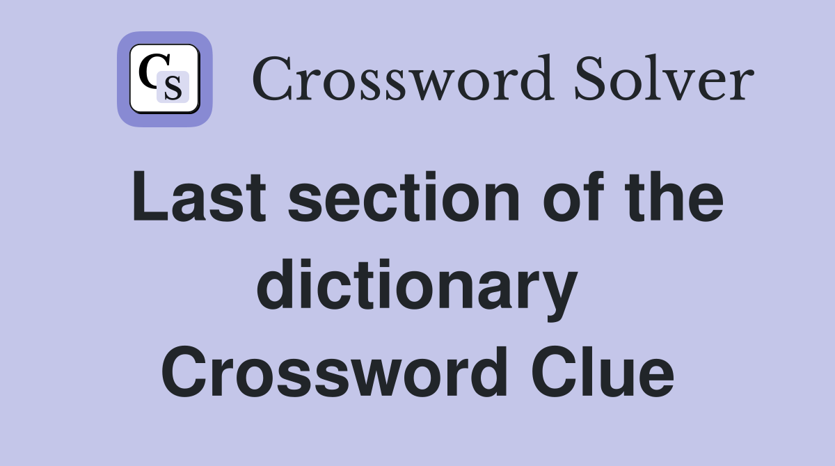 Last section of the dictionary Crossword Clue