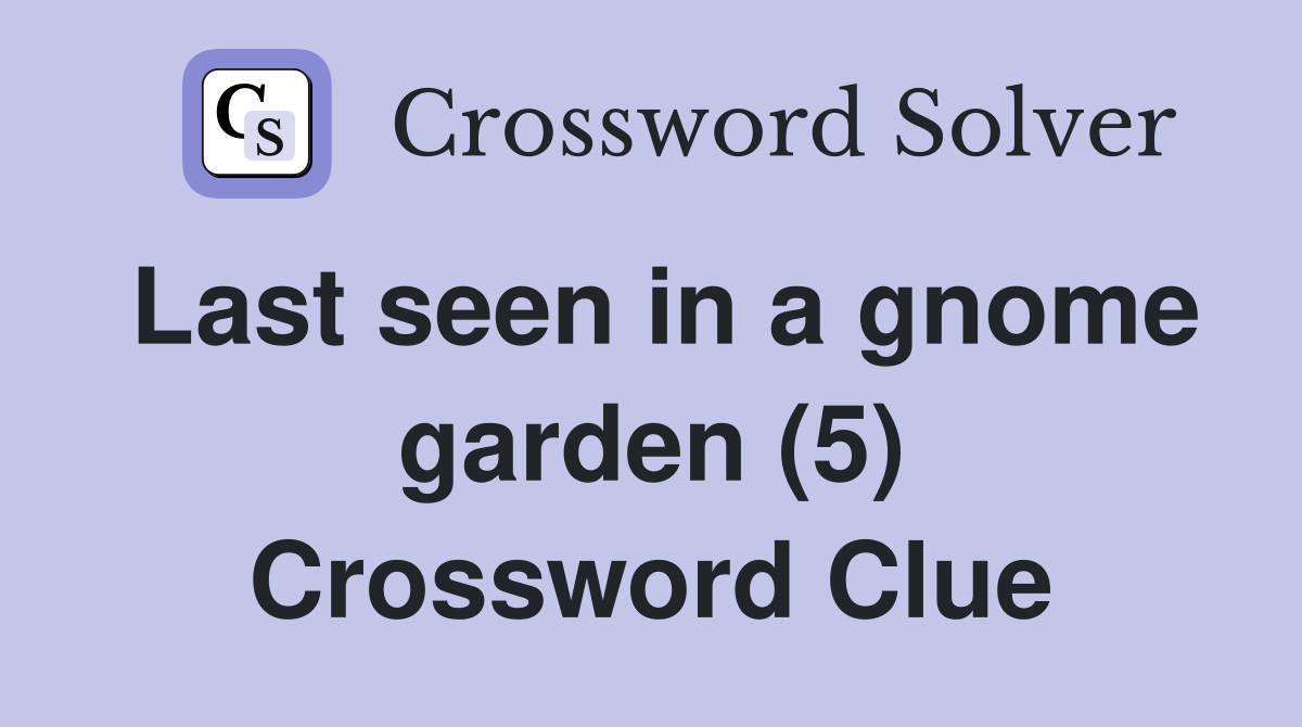 Last seen in a gnome garden (5) Crossword Clue