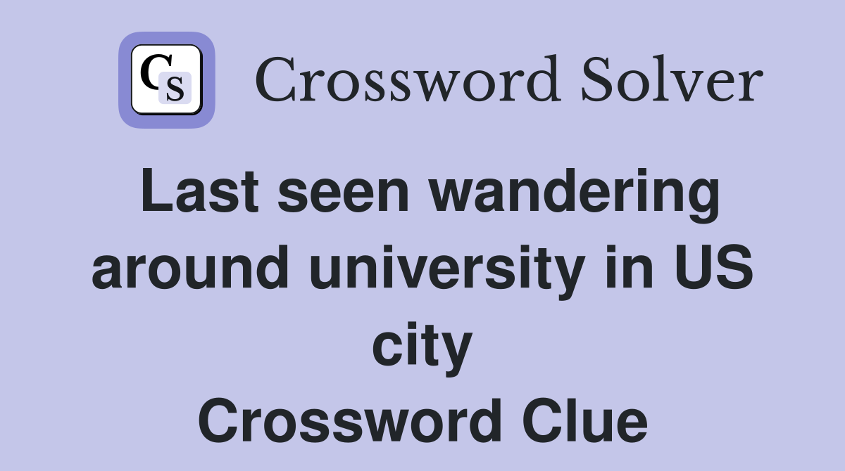 Last seen wandering around university in US city Crossword Clue