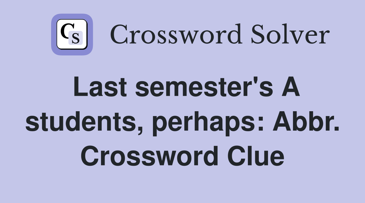 Last semester's A students, perhaps: Abbr. Crossword Clue