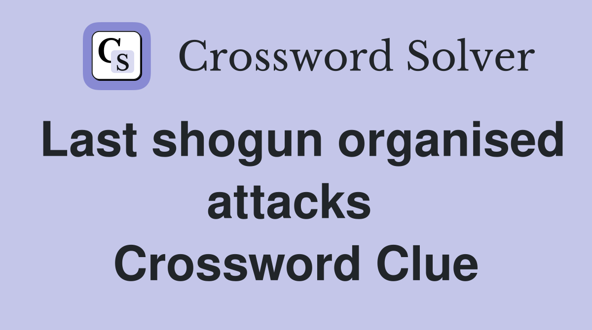 Last shogun organised attacks  Crossword Clue