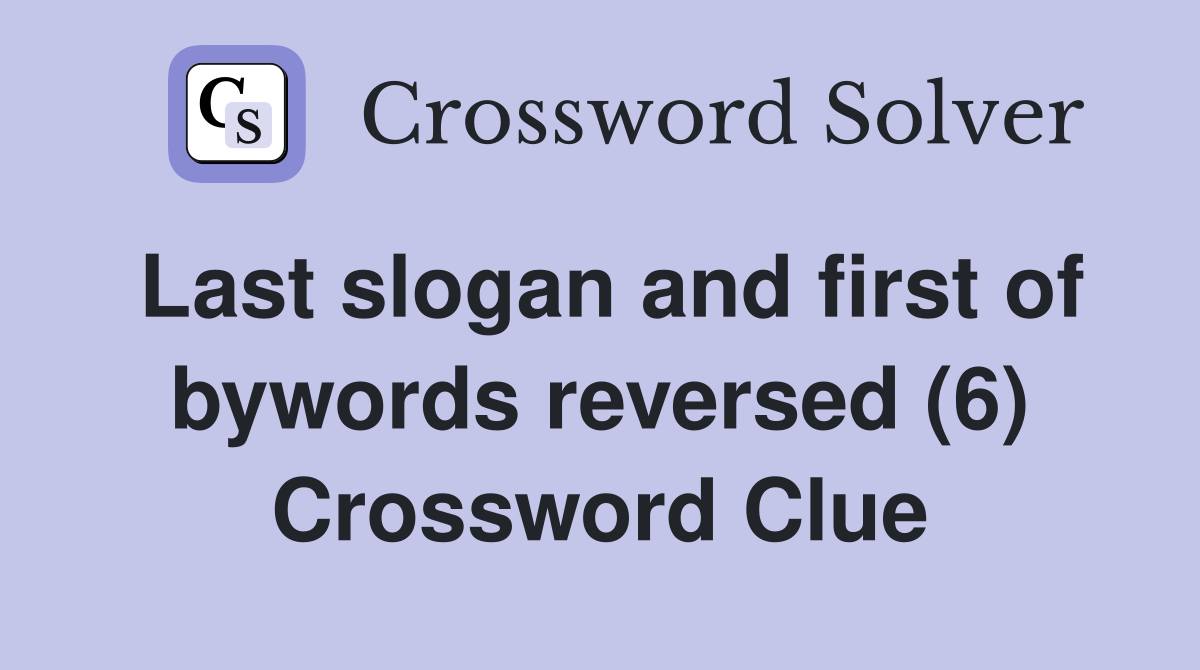 Last slogan and first of bywords reversed (6) Crossword Clue