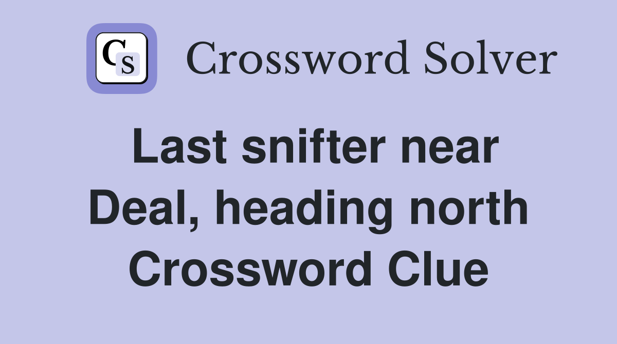 Last snifter near Deal, heading north Crossword Clue