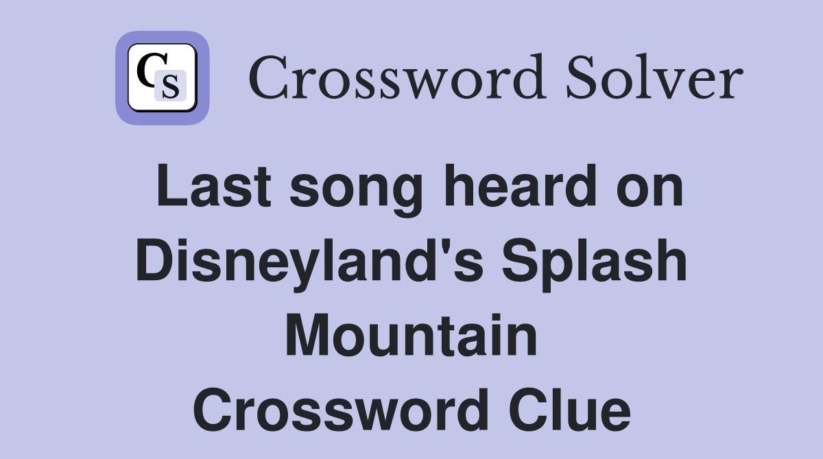 Last song heard on Disneyland's Splash Mountain Crossword Clue