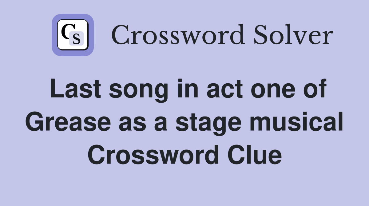 Last song in act one of Grease as a stage musical Crossword Clue