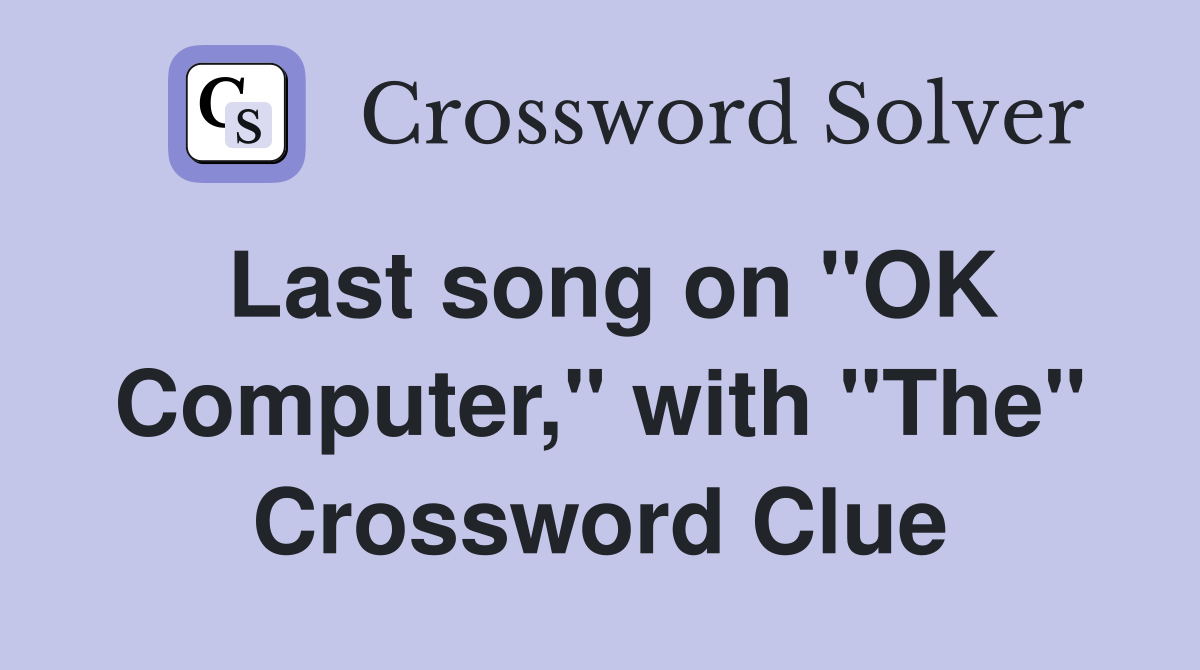 Last song on "OK Computer," with "The" Crossword Clue