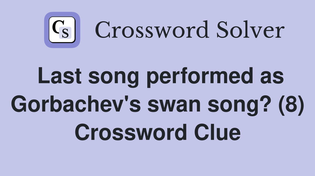 Last song performed as Gorbachev's swan song? (8) Crossword Clue